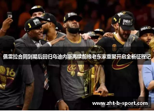 佩雷拉合同到期后回归乌迪内斯再续前缘老东家重聚开启全新征程记 佩雷拉合同到期后回归乌迪内斯再续前缘老东家重聚开启全新征程记